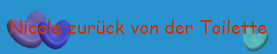 Nicole zurück von der Toilette