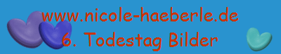 www.nicole-haeberle.de
6. Todestag Bilder